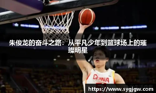 朱俊龙的奋斗之路：从平凡少年到篮球场上的璀璨明星
